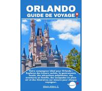 ORLANDO GUIDE DE VOYAGE: Votre compagnon idéal pour Orlando : Explorez des trésors cachés, la gastronomie locale, des attractions palpitantes, des ... itinéraires sur mesure pour chaque voyageur.