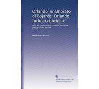 Orlando innamorato di Bojardo: Orlando furioso di Ariosto: with an essay on the romantic narrative poetry of the Italians (Volume 7) (Italian Edition)