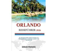 ORLANDO REISEFÜHRER 2026: Der ultimative Insider-Guide für Orlando: Von Themenparks bis zu versteckten Juwelen in der Nachbarschaft