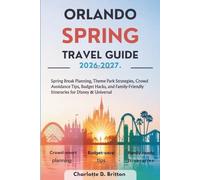 Orlando Spring Travel Guide 2026-2027: Spring Break Planning, Theme Park Strategies, Crowd Avoidance Tips, Budget Hacks, and Family-Friendly Itineraries for Disney & Universal