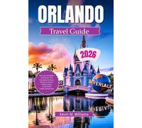 ORLANDO TRAVEL GUIDE 2026: Discover the Magic of Orlando: The Complete Guide to Disney, Universal, Hidden Gems, Local Eats & Insider Adventures