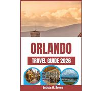 ORLANDO TRAVEL GUIDE 2026: Plan the Perfect Family Vacation with Insider Tips on Theme Parks, Attractions, Dining, and Itineraries for an Unforgettable Adventure