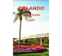 ORLANDO TRAVEL GUIDE 2027: A Practical Guide to Walt Disney World, Universal Orlando, Epic Universe, New 2027 Attractions, Theme Parks, Hotels, Dining, Family Adventures, and Smart Trip Planning