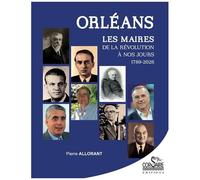 Pierre Allorant – Orléans : Les maires, de la Révolution à nos jours (1789-2026) – Broché