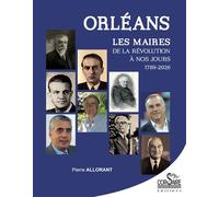 Orléans, Les Maires de la Révolution à nos jours - Pierre Allorant - Corsaire Eds - broché - Essai