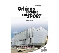 Orléans raconte son sport 1882 - 2022 - Jean Ros - Corsaire Eds - broché - Essai