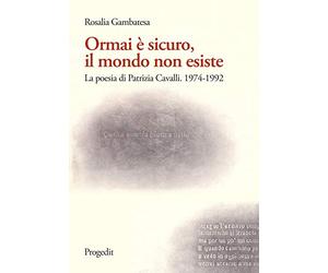 Ormai è sicuro, il mondo non esiste. La poesia di Patrizia Cavalli (1974-1992)