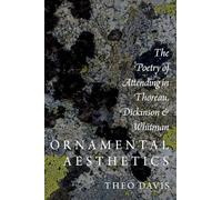 Ornamental Aesthetics: The Poetry of Attending in Thoreau, Dickinson, and Whitman