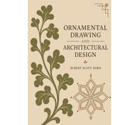 Ornamental Drawing and Architectural Design: An 1857 Victorian Drawing Course and Illustrated History of Ornament, from Geometric Pattern to Gothic, Classical, and Elizabethan Design