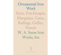 Ornamental Iron Work: Stairs, Fire-Escapes, Marquises, Gates, Railings, Grilles, Fences