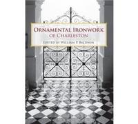 Ornamental Ironwork of Charleston by Edited by William P Baldwin