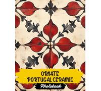 Ornate Portugal Ceramic Photo Book: Portuguese Ceramic Art Images | 40 Ornate Designs | Intricate Patterns And Traditional Tile Motifs In Vibrant Photography Collection