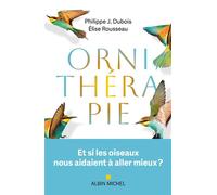 Ornithérapie Et si les oiseaux nous aidaient à aller mieux ? - Philippe Dubois - Albin Michel - broché - Guide