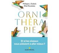 Philippe Dubois et Elise Rousseau – Ornithérapie – Et si les oiseaux nous aidaient à aller mieux ? – Broché