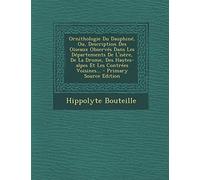 Ornithologie Du Dauphine, Ou, Description Des Oiseaux Observes Dans Les Departements de L'Isere, de La Drome, Des Hautes-Alpes Et Les Contrees Voisine