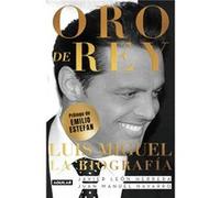 Oro de Rey. Luis Miguel Una pasion un tormento un amor un sol Kings Gold. Luis Miguel a passion a torment a love a sun by Francisco J Leon Herrera & Juan Francisco J Leon Herrera Juan Manuel Navarro S