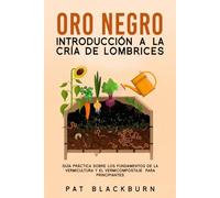 Oro negro Introducción a la cría de lombrices: Guía práctica sobre los fundamentos de la vermicultura y el vermicompostaje para principiantes