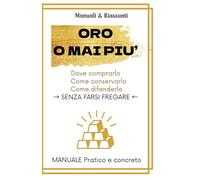 "ORO O MAI PIÙ": • Dove comprarlo • Come conservarlo • Come difenderlo → SENZA FARSI FREGARE ←