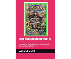 Orono Maine Police Department 25: Ethics and Accountability: Where Accountability Ends and Excuses Begin