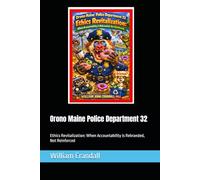 Orono Maine Police Department 32: Ethics Revitalization: When Accountability is Rebranded, Not Reinforced