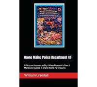 Orono Maine Police Department 49: Ethics and Accountability: When Protocol is Pencil Marks and Justice is Orono Maine PD Erasures