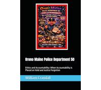 Orono Maine Police Department 50: Ethics and Accountability: When Accountability is Placed on Hold and Justice Forgotten