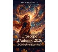 Oroscopo d'Autunno 2026 - Il Cielo che ti Riaccende: Previsioni astrologiche stagionali per tutti i 12 segni zodiacali: amore, lavoro ed energia da settembre a dicembre 2026