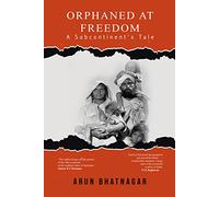 Orphaned at Freedom - A Subcontinent's Tale
