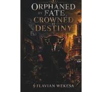 ORPHANED BY FATE,CROENED BY DESTINY: From Broken Beginning to a Glorious Future. The Inspiring Tale of Hope Beyond Heartbreak