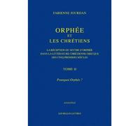 Orphée et les Chrétiens, II : Pourquoi Orphée ? La réception du mythe d'Orphée dans la littérature chrétienne grecque des cinq premiers siècles - Fabienne Jourdan - Belles Lettres - broché - Essai