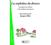 ORPHELINS DU DIVORCE (LES): LES PÈRES, LES MÈRES ET LES ENFANTS RACONTENT