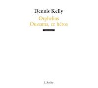 Orphelins / Oussama, ce héros - Dennis Kelly - Arche - broché - Théâtre