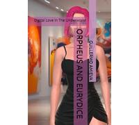 ORPHEUS AND EURYDICE: Digital Love In The Underworld