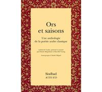 Ors et Saisons Une anthologie de la poésie arabe classique - Patrick Mégarbané - Sindbad-Actes Sud - broché - Poésie