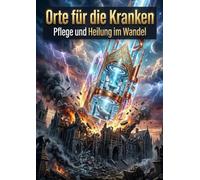 Orte für die Kranken: Pflege und Heilung im Wandel