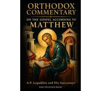 Orthodox Commentary on the Gospel According to Matthew: A Complete Verse-by-Verse Bible Study with Patristic, Historical, and Theological Insight