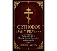Orthodox Daily Prayers: The Complete Rule for Morning, Evening, Communion and the Akathist