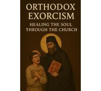 Orthodox Exorcism: Healing the Soul Through the Church