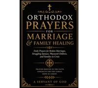 ORTHODOX PRAYERS FOR MARRIAGE & FAMILY HEALING: Daily Prayers for Broken Marriages, Struggling Spouses, Wayward Children, and Families in Crisis