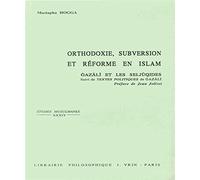 Orthodoxie, Subversion et Reforme en Islam Gazali et les Seljuqides
