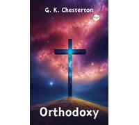 Orthodoxy By G. K. Chesterton