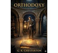 Orthodoxy: by G. K. Chesterton