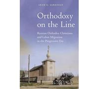 Orthodoxy on the Line: Russian Orthodox Christians and Labor Migration in the Progressive Era