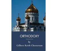 Orthodoxy: Orthodox Beliefs And Christianity Defended (Annotated)