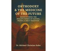 Orthodoxy & the Medicine of the Future: Rediscovering the Healing Power of Fasting, Prayer, & Holy Tradition