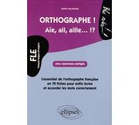 Orthographe ! Aïe, ail, aille... ?!: L'essentiel de l'orthographe française en 70 fiches avec exercices corrigés pour enfin écrire et accorder les mots correctement, Niveau 2