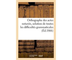 Orthographe des actes notariés, solution de toutes les difficultés grammaticales Que peut présenter le notariat - r. De A. Varigault Imp - Hachette Bnf - broché - Livre