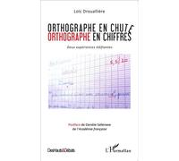 Orthographe en chute Orthographe en chiffres - Deux expériences édifiantes - Loïc Drouallière - L'harmattan - broché - Essai