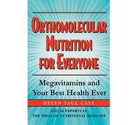 Orthomolecular Nutrition for Everyone: Megavitamins and Your Best Health Ever