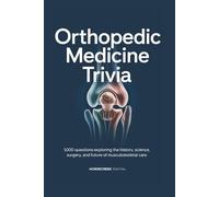 Orthopedic Medicine Trivia: 1,000 Questions Exploring the History, Science, Surgery, and Future of Musculoskeletal Care